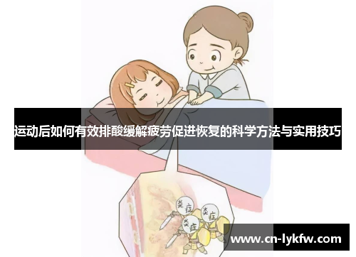 运动后如何有效排酸缓解疲劳促进恢复的科学方法与实用技巧