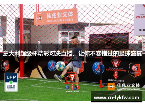 意大利超级杯精彩对决直播，让你不容错过的足球盛宴
