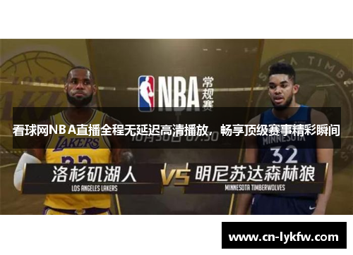 看球网NBA直播全程无延迟高清播放，畅享顶级赛事精彩瞬间