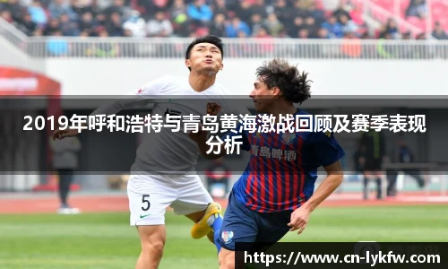 2019年呼和浩特与青岛黄海激战回顾及赛季表现分析