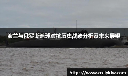 波兰与俄罗斯篮球对抗历史战绩分析及未来展望